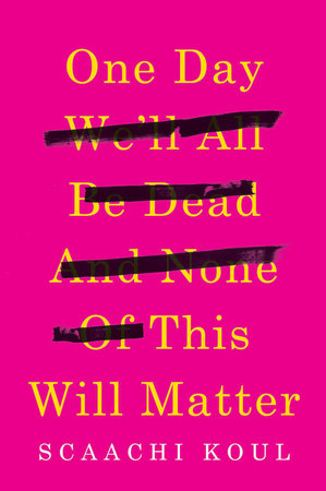 One Day We'll All be Dead and None of This Will Matter by Scaachi Koul